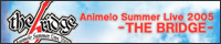 Animelo Summer Live 2005 -THE BRIDGE-